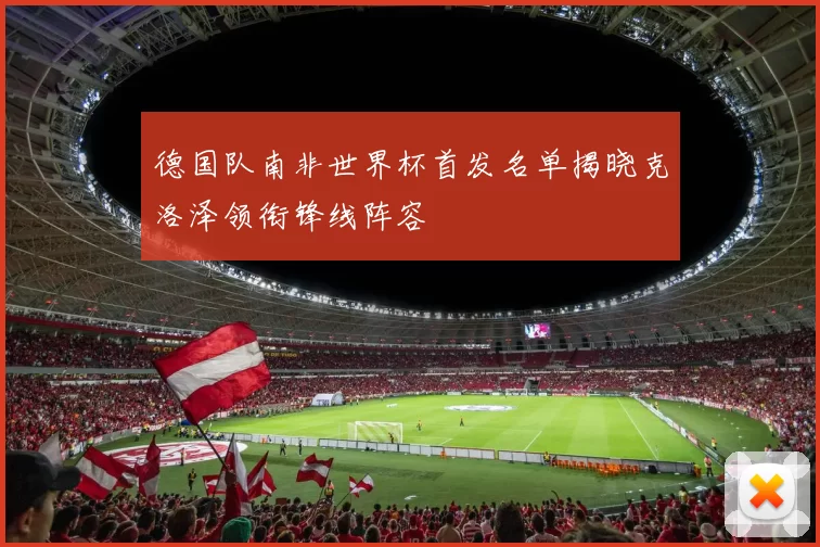 德国队南非世界杯首发名单揭晓克洛泽领衔锋线阵容