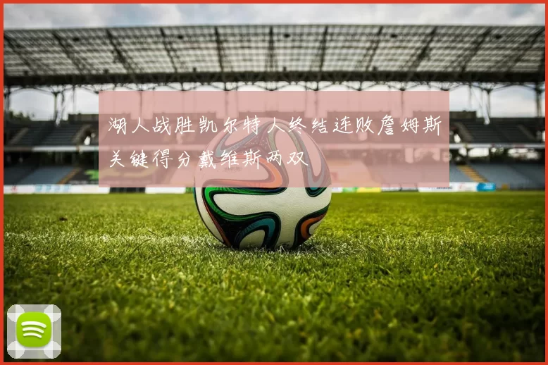 湖人战胜凯尔特人终结连败詹姆斯关键得分戴维斯两双