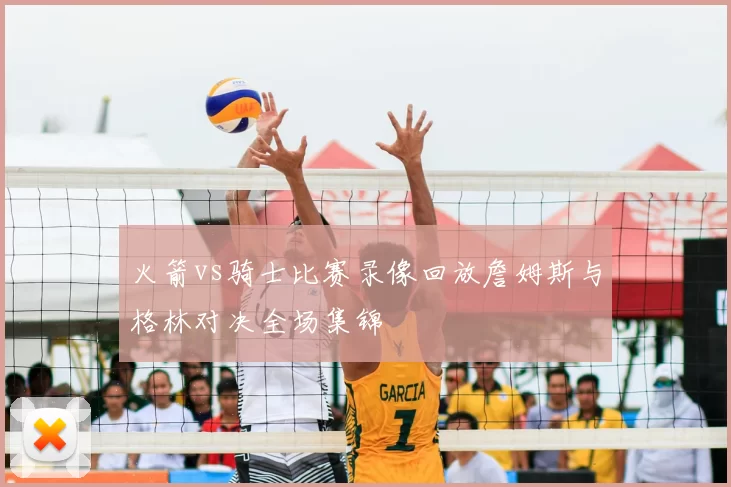 火箭vs骑士比赛录像回放詹姆斯与格林对决全场集锦