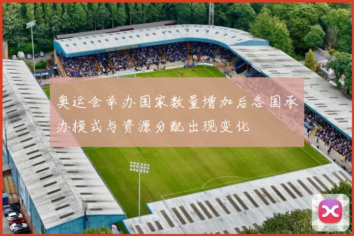 奥运会举办国家数量增加后各国承办模式与资源分配出现变化