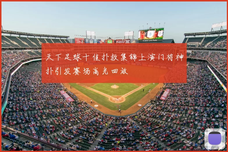 天下足球十佳扑救集锦上演门将神扑引发赛场高光回放