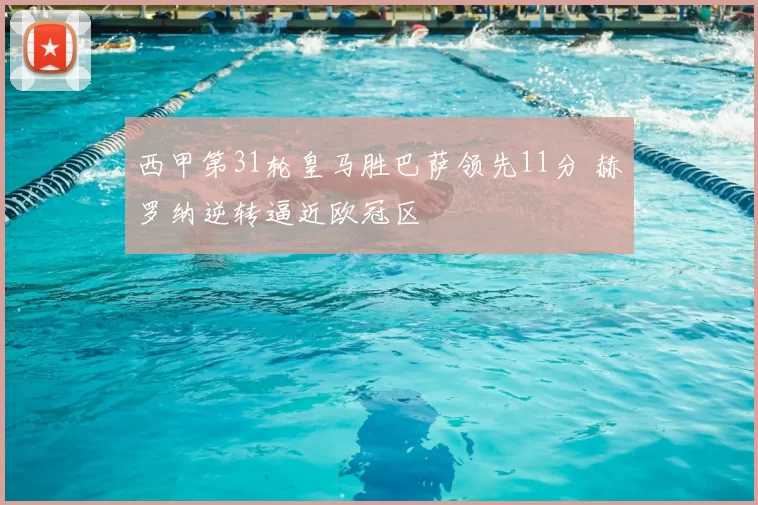 西甲第31轮皇马胜巴萨领先11分 赫罗纳逆转逼近欧冠区