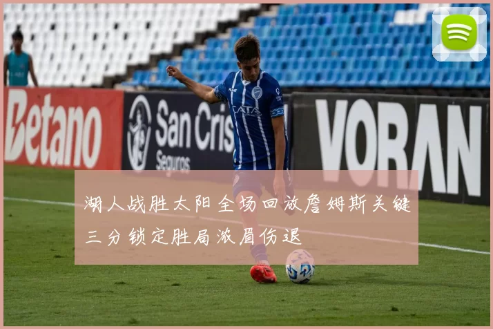 湖人战胜太阳全场回放詹姆斯关键三分锁定胜局浓眉伤退