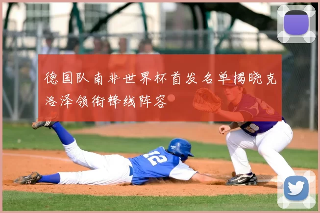 德国队南非世界杯首发名单揭晓克洛泽领衔锋线阵容