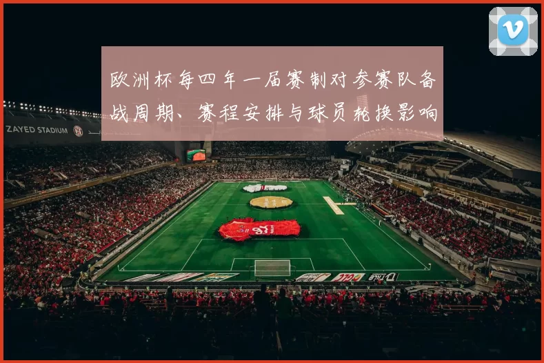 欧洲杯每四年一届赛制对参赛队备战周期、赛程安排与球员轮换影响解读