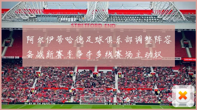 阿尔伊蒂哈德足球俱乐部调整阵容备战新赛季争夺多线赛场主动权
